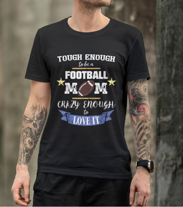 Tough Enough To Be A Football Mom Crazy Enough To Love It T-Shirt