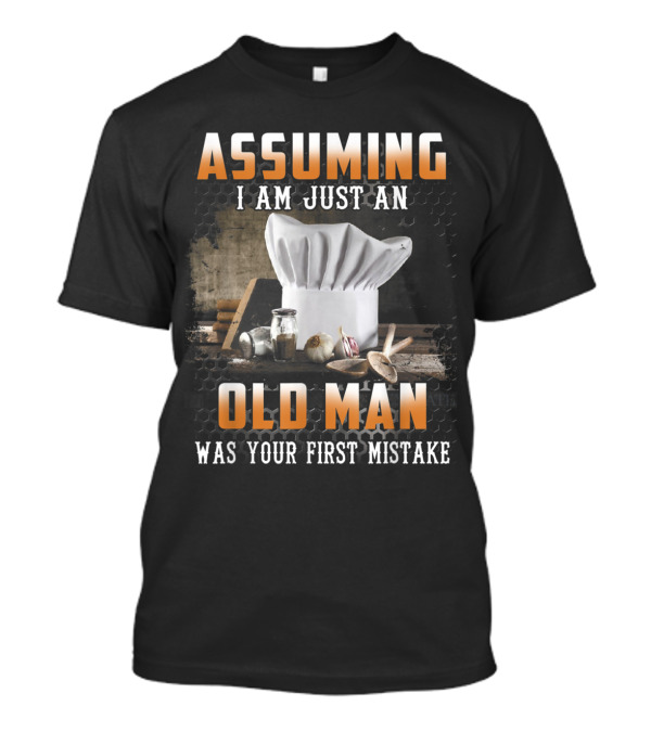 Assuming I Am Just An Old Man Cooking Hat And Utensils Mistake T-Shirt