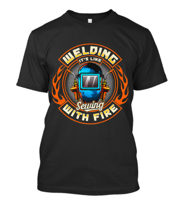 Welding It's Like Sewing With Fire Funny Welder Construction Worker Meme T-Shirt