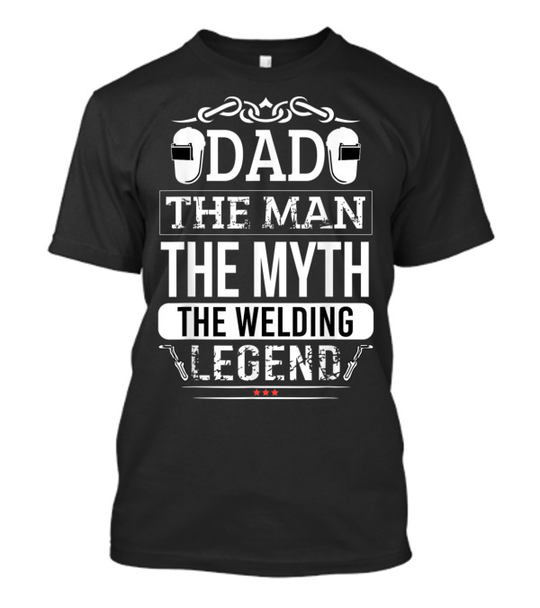 Dad The Man The Myth The Welding Legend T-Shirt