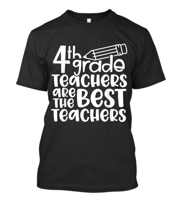 4th Grade Teachers Are The Best Teachers Pencil T-Shirt