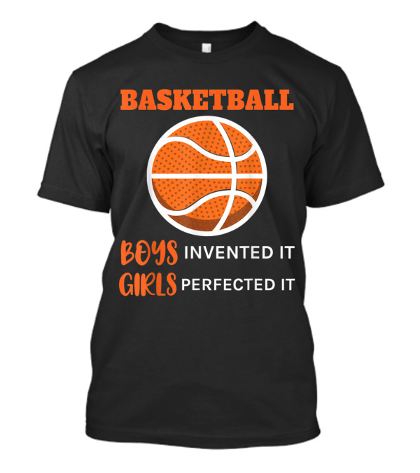 Basketball Creativity Boys Invented It Girls Perfected It T-Shirt