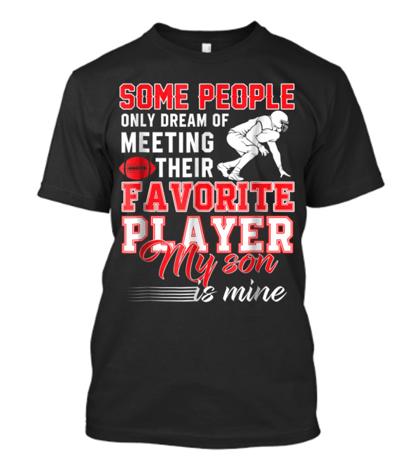 Some People Only Dream Of Meeting Their Favorite Player My Son Is Mine Football T-Shirt