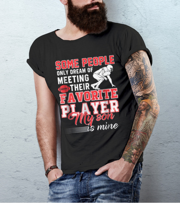 Some People Only Dream Of Meeting Their Favorite Player My Son Is Mine Football T-Shirt