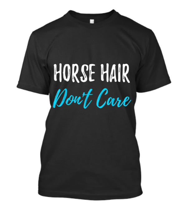 Horse Hair Don't Care Funny Equest Equestrian Humor T-Shirt