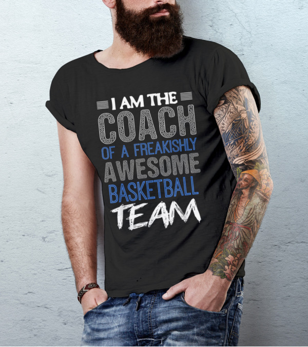 I Am The Coach Of A Freakishly Awesome Basketball Team T-Shirt