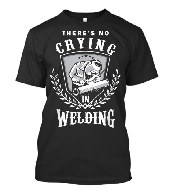 There's No Crying In Welding Funny Welder T-Shirt