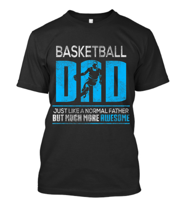 Basketball Dad Just Like A Normal Father But Much More Awesome T-Shirt
