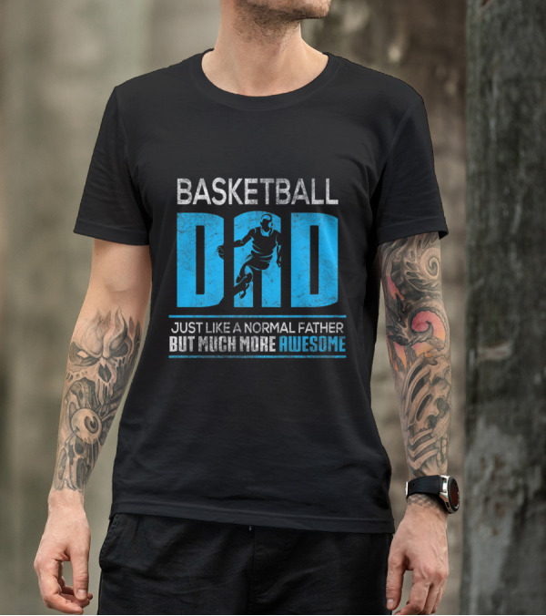 Basketball Dad Just Like A Normal Father But Much More Awesome T-Shirt