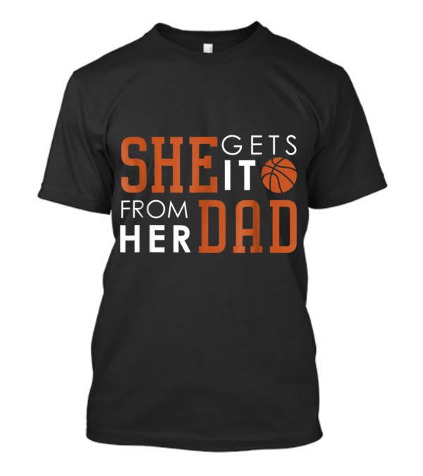 She Gets It From Her Dad Basketball Dad Funny Proud Practice T-Shirt