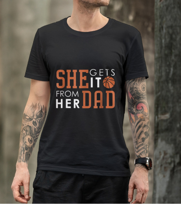 She Gets It From Her Dad Basketball Dad Funny Proud Practice T-Shirt