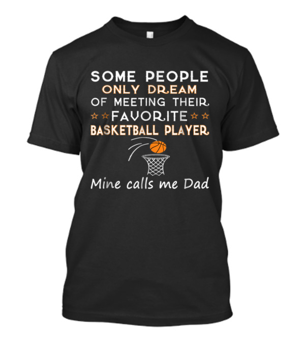 Some People Only Dream Of Meeting Their Favorite Basketball Player Mine Calls Me Dad T-Shirt