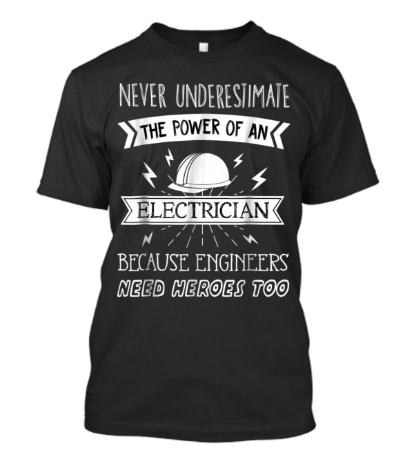 Never Underestimate The Power Of An Electrician Because Engineers Need Heroes Too T-Shirt