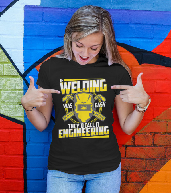 If Welding Was Easy They'd Call It Engineering Funny Welder Sayings Helmet Wrenches T-Shirt