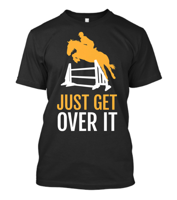Just Get Over It Horseback Riding Jumping T-Shirt