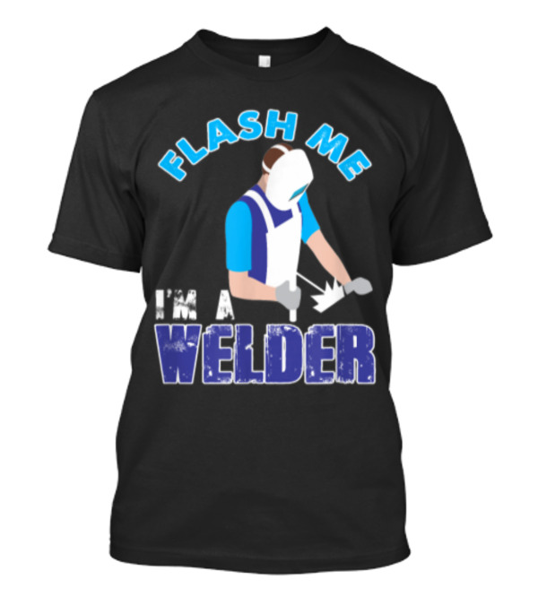 Flash Me I'm A Welder Funny Welding Humor T-Shirt