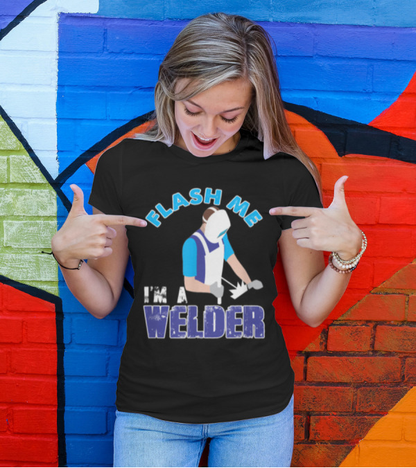 Flash Me I'm A Welder Funny Welding Humor T-Shirt