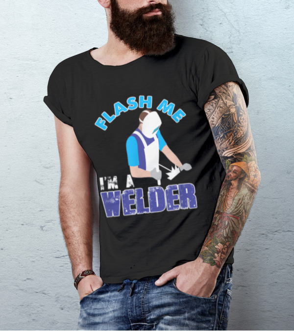 Flash Me I'm A Welder Funny Welding Humor T-Shirt