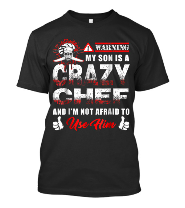 Warning My Son Is A Crazy Chef And I'm Not Afraid To Use Him T-Shirt