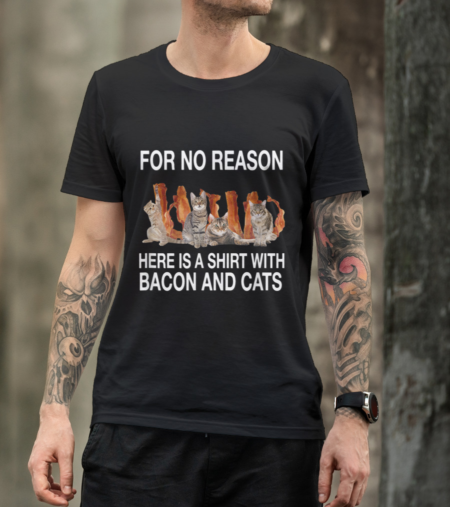 For No Reason Here Is A Shirt With Bacon And Cats T-Shirt