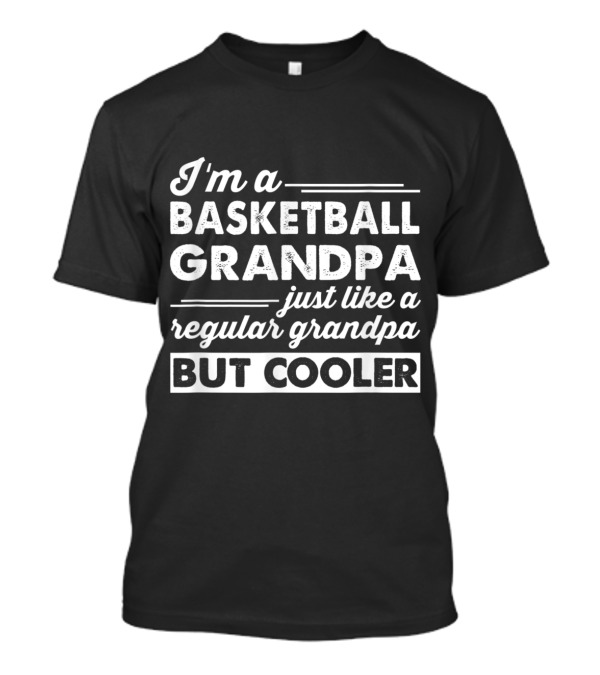 I'm A Basketball Grandpa Just Like A Regular Grandpa But Cooler T-Shirt