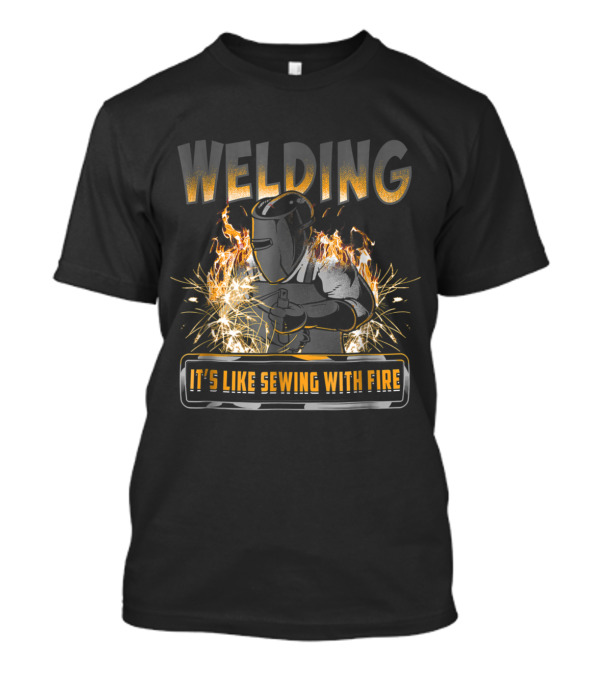 Welding Humor It's Like Sewing With Fire Funny Welder Saying T-Shirt