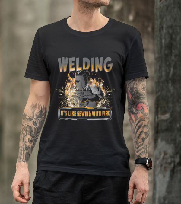 Welding Humor It's Like Sewing With Fire Funny Welder Saying T-Shirt