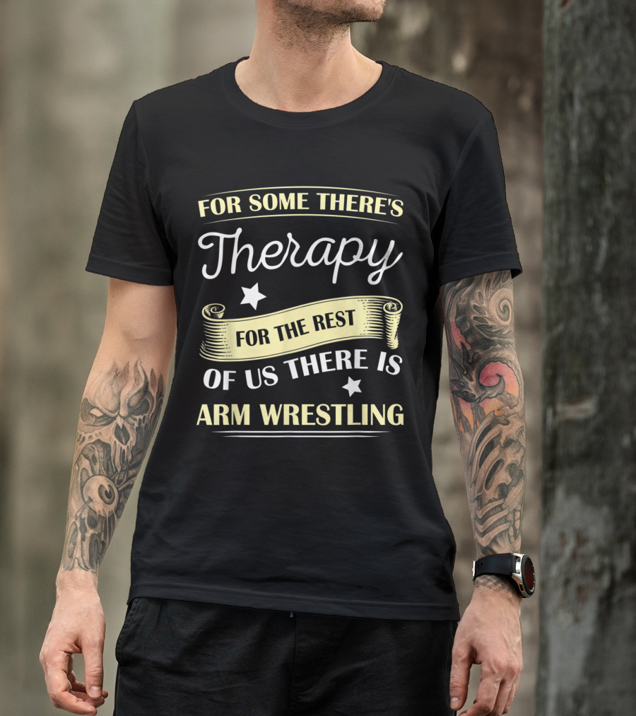 For Some There's Therapy For The Rest Of Us There Is Arm Wrestling T-Shirt