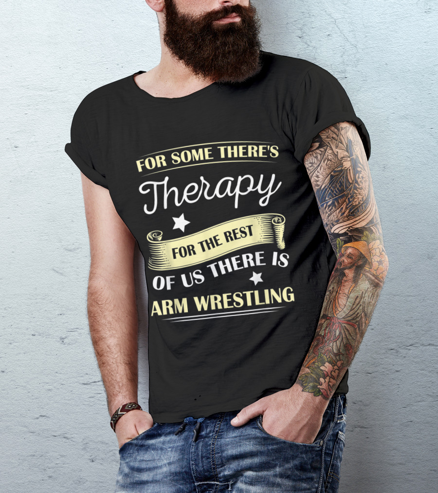 For Some There's Therapy For The Rest Of Us There Is Arm Wrestling T-Shirt