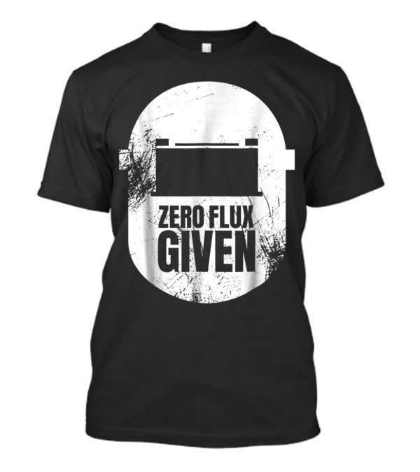 Zero Flux Given Funny Welder Dad Welders Helmet T-Shirt