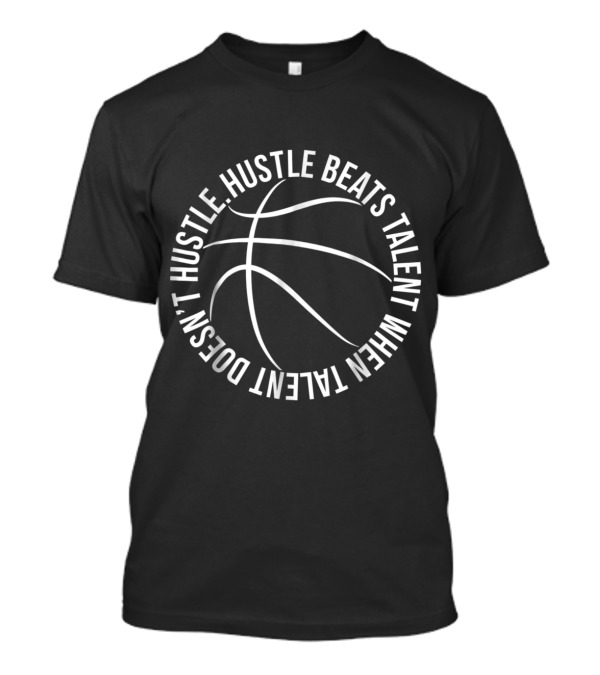 Hustle Beats Talent When Talent Doesn't Hustle Basketball Motivational Player T-Shirt