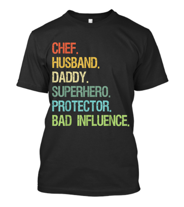 Chef Husband Daddy Superhero Protector Bad Influence Text T-Shirt