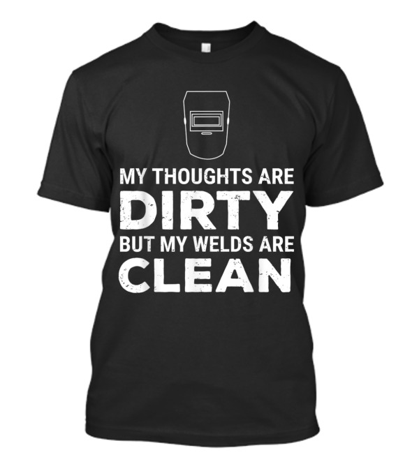 My Thoughts Are Dirty But My Welds Are Clean Welder Mask T-Shirt