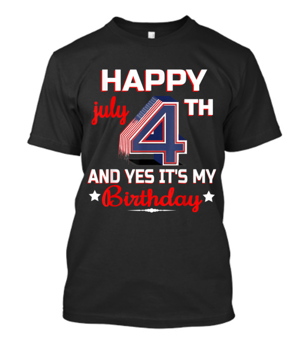Happy 4th July Yes It's My Birthday T-Shirt