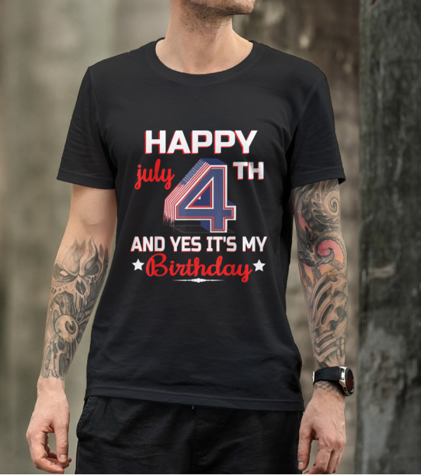 Happy 4th July Yes It's My Birthday T-Shirt