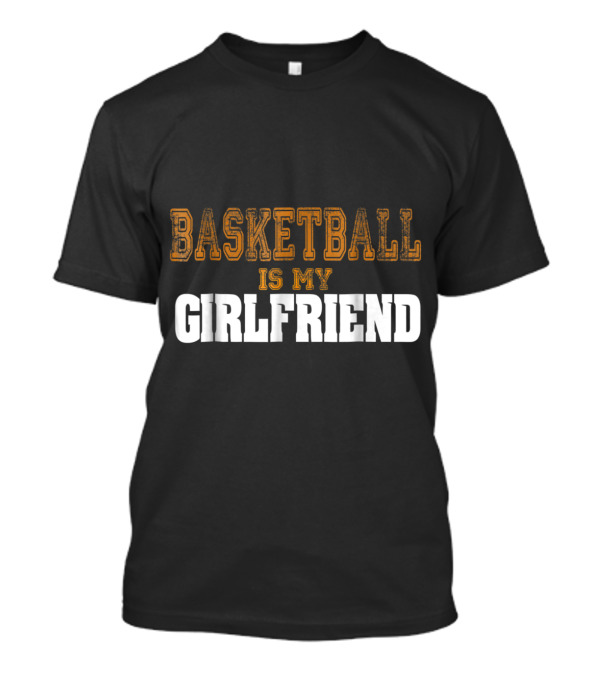 Basketball Is My Girlfriend T-Shirt