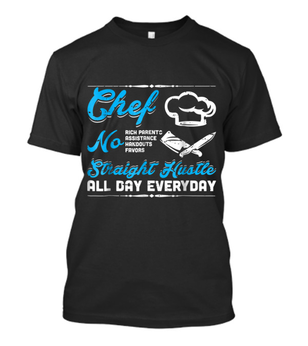 Chef No Rich Parents Straight Hustle All Day Everyday T-Shirt