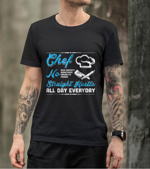 Chef No Rich Parents Straight Hustle All Day Everyday T-Shirt