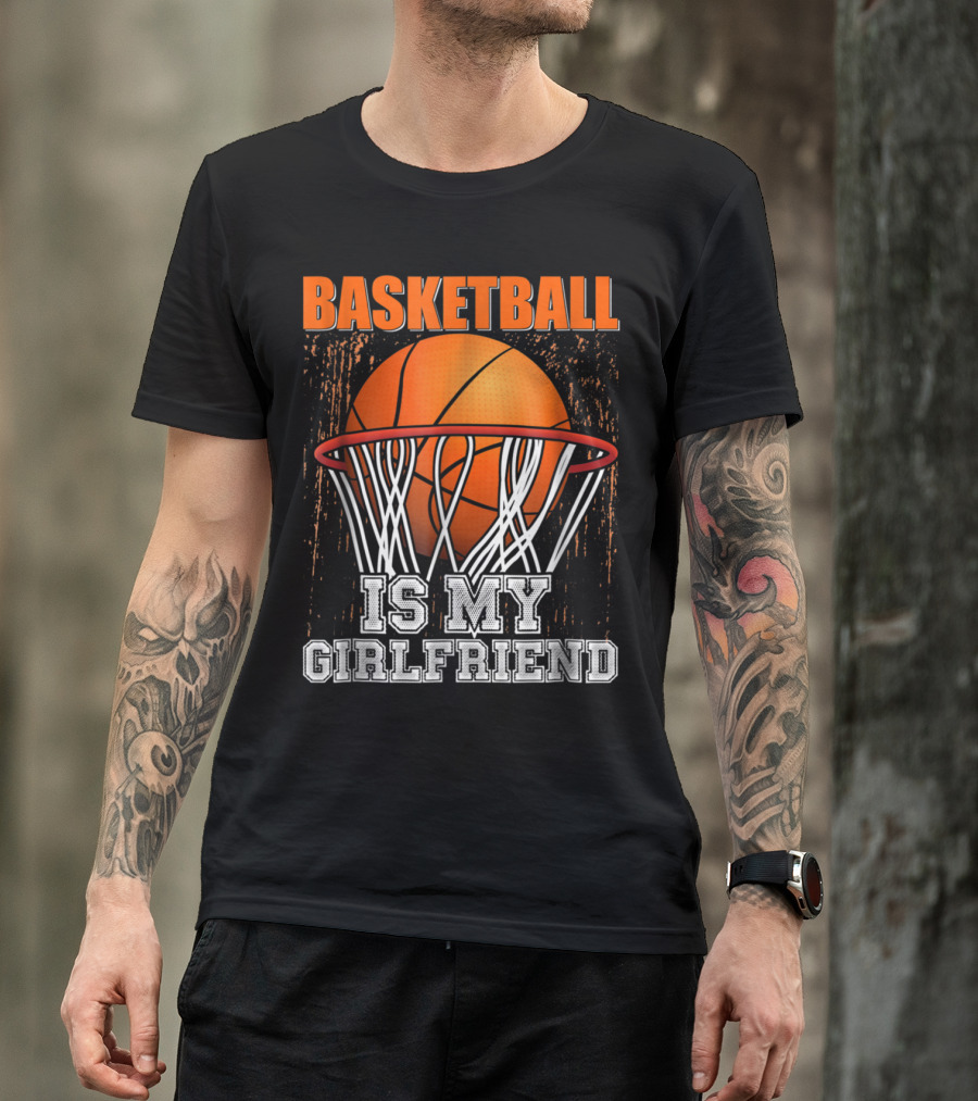Basketball Is My Girlfriend With Basketball And Hoop Image T-Shirt