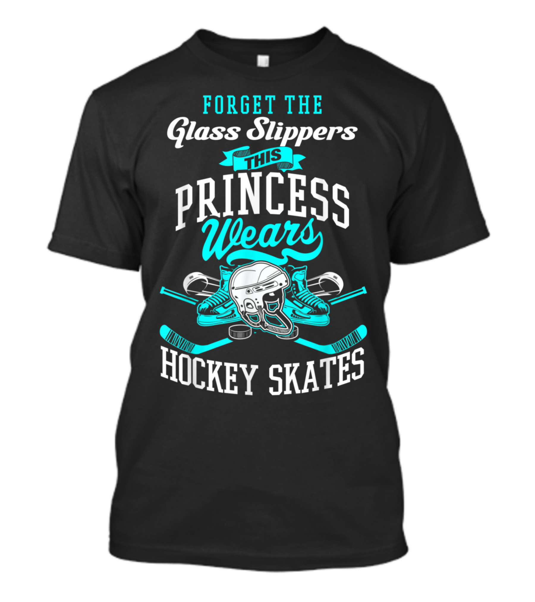 Forget The Glass Slippers This Princess Wears Hockey Skates With Sticks And Helmet T-Shirt