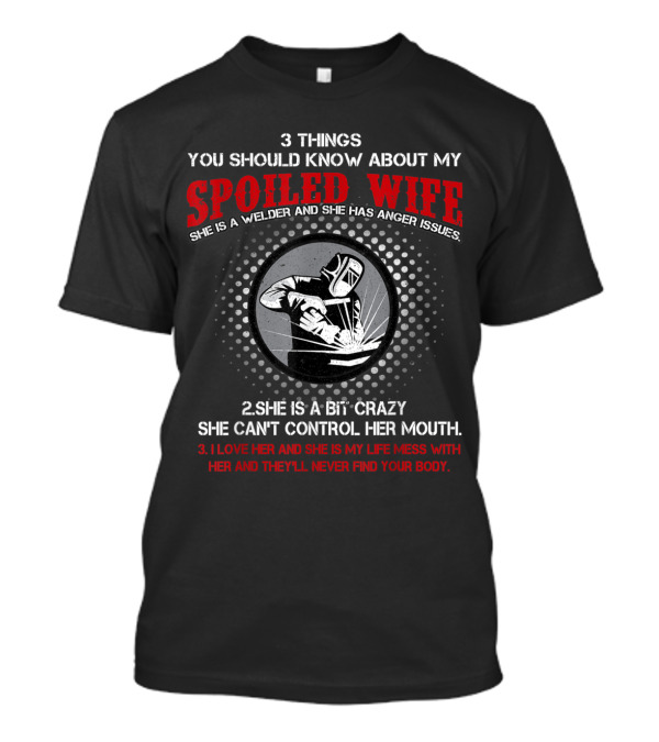 3 Things You Should Know Funny Welders Spoiled Wife Welder Anger Issues T-Shirt