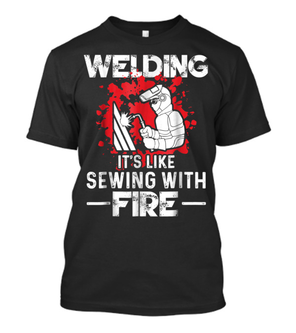 Welding Humor It's Like Sewing With Fire Graphic With Welder Animation T-Shirt