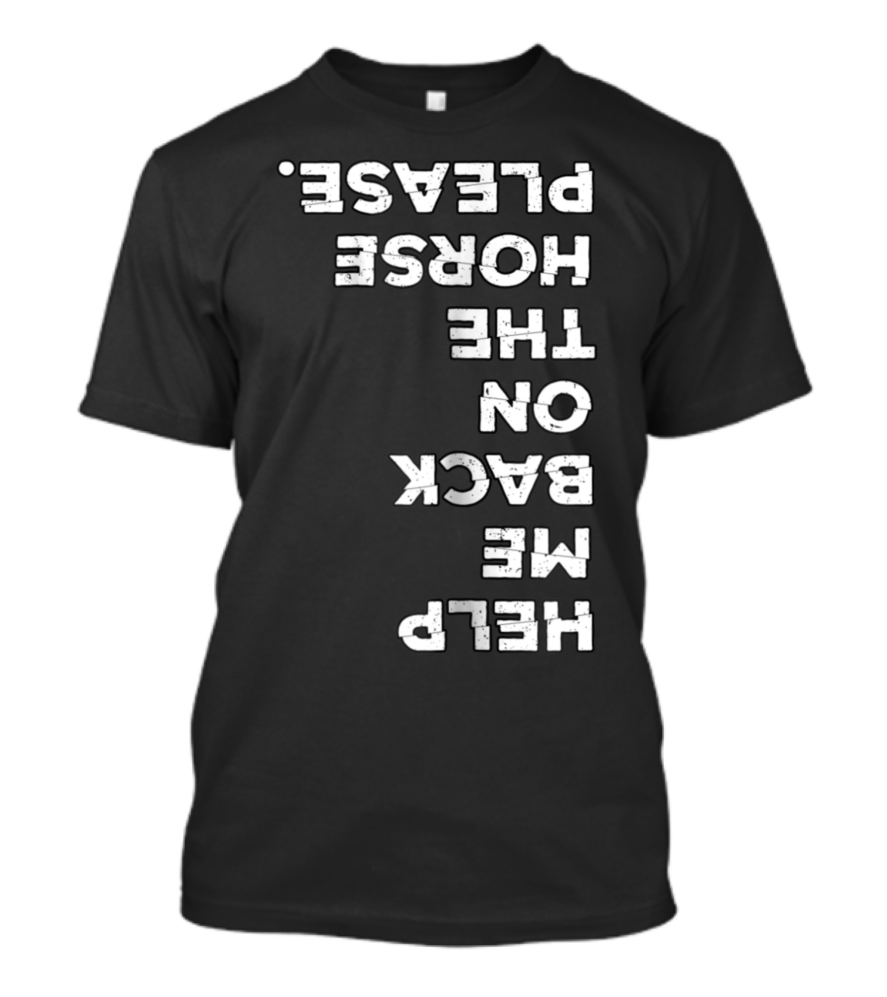 Help Me On The Back Of The Horse Please Horse Lover Horseback Riding T-Shirt