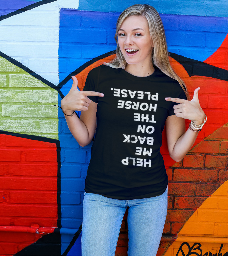 Help Me On The Back Of The Horse Please Horse Lover Horseback Riding T-Shirt