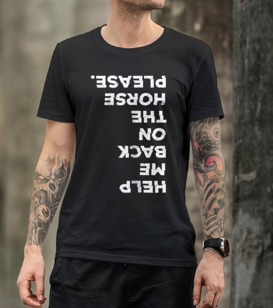Help Me On The Back Of The Horse Please Horse Lover Horseback Riding T-Shirt