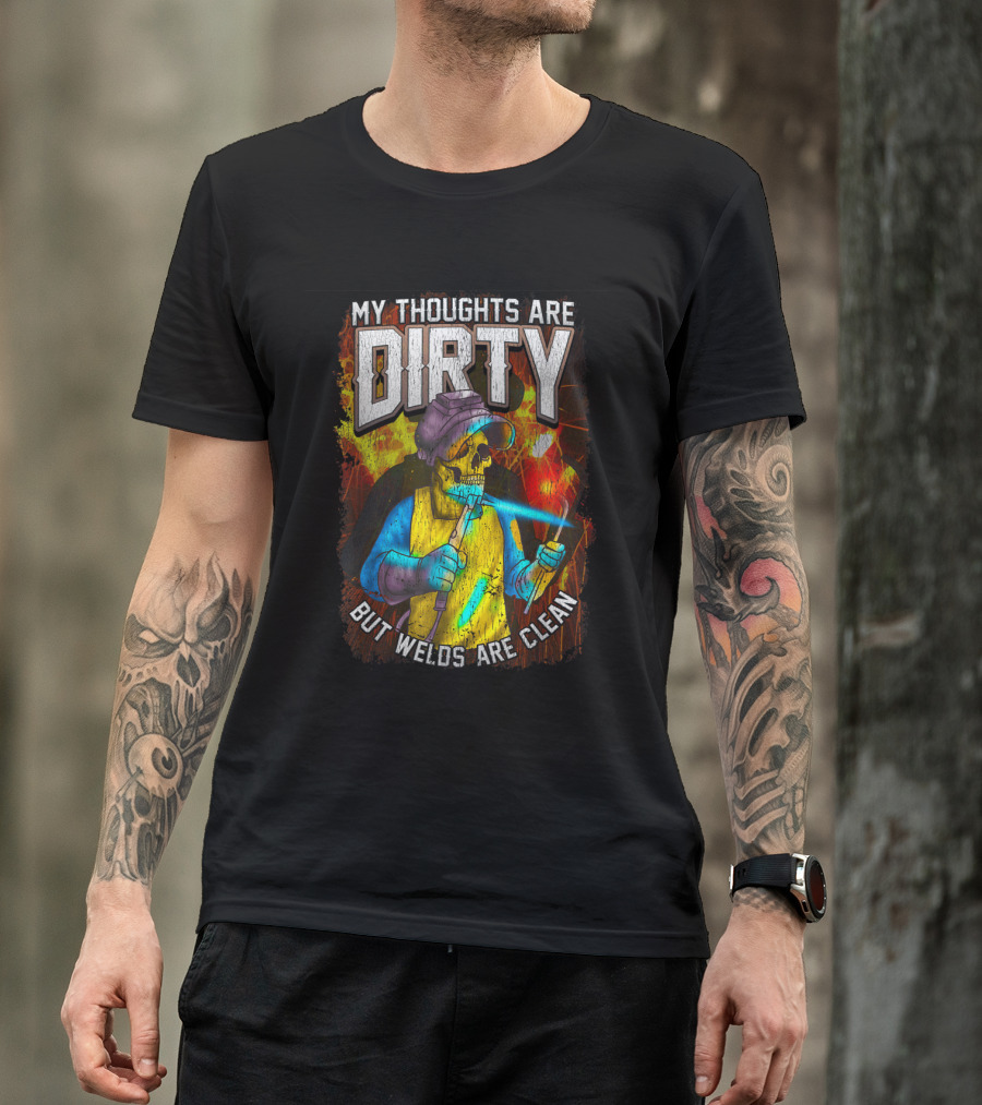 My Thoughts Are Dirty But Welds Are Clean Welding Humor T-Shirt