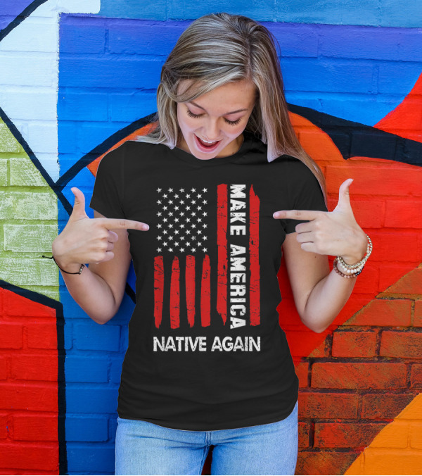 Make America Native Again Fourth Of July Funny American Flag T-Shirt