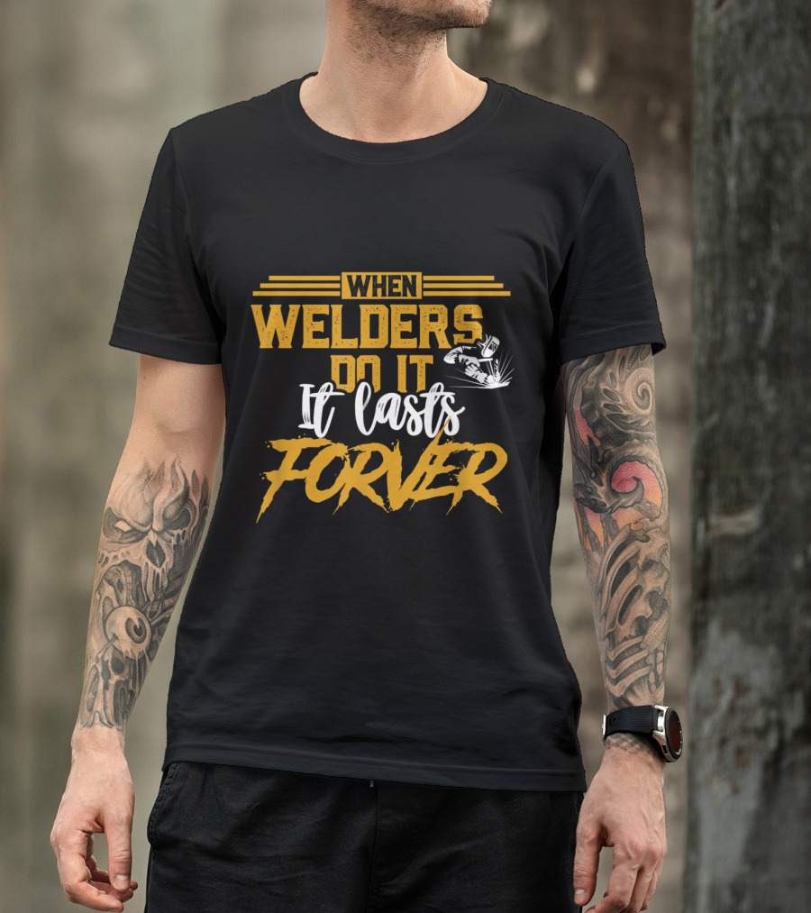 When Welders Do It It Lasts Forever T-Shirt