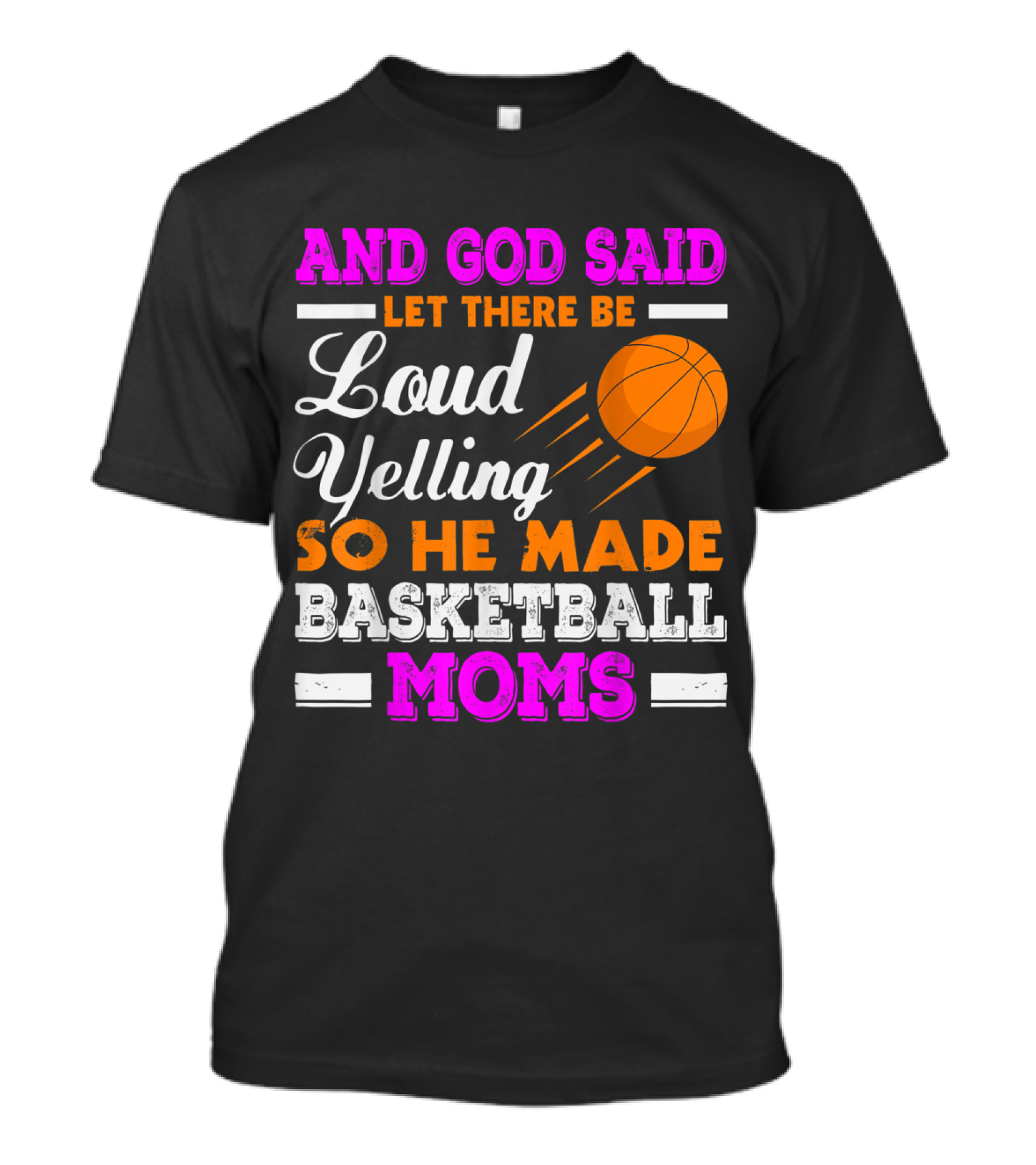 Basketball Moms Funny Loud Yelling God Said Let There Be T-Shirt