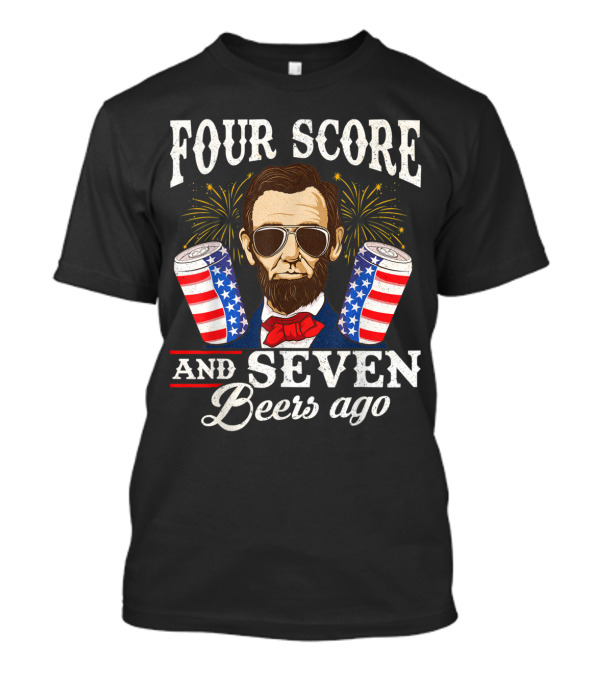Four Score And Seven Beers Ago Funny 4th Of July Patriotic Lincoln With American Flag Cans T-Shirt